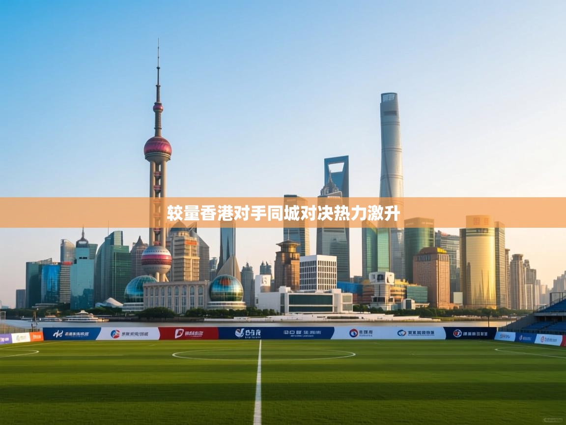 较量香港对手同城对决热力激升